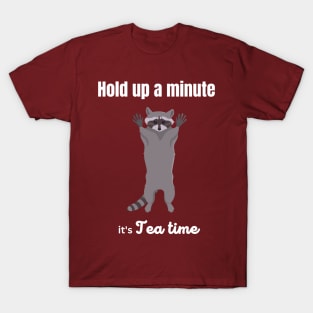 Hold up a minute, it's tea time T-Shirt